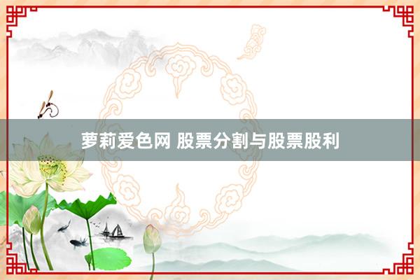 萝莉爱色网 股票分割与股票股利