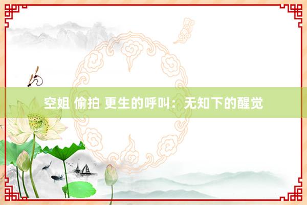 空姐 偷拍 更生的呼叫：无知下的醒觉