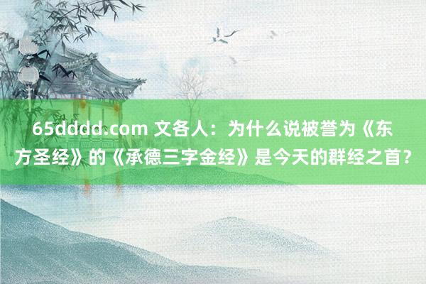 65dddd.com 文各人：为什么说被誉为《东方圣经》的《