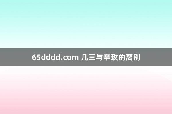 65dddd.com 几三与辛玫的离别